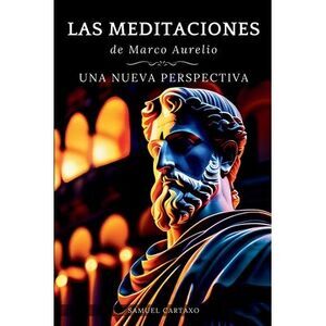 Las MEDITACIONES: Una Nueva Perspectiva - Serenidad Estoica Para Una Vida Consci